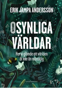 Bild på Osynliga världar : hur vi glömde att världen är mer än mänsklig