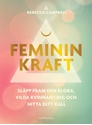 Bild på Feminin kraft : släpp fram den kloka, vilda kvinnan i dig och hitta ditt kall