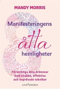 Bild på Manifesteringens åtta hemligheter : förverkliga dina drömmar med snabba, effektiva och beprövade tekniker