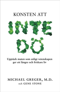 Bild på Konsten att inte dö : Upptäck maten som enligt vetenskapen ger ett längre och friskare liv