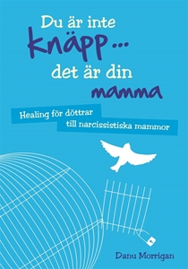 Bild på Du är inte knäpp... det är din mamma : healing för döttrar till narcissistiska mammor