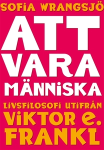 Bild på Att vara människa : livsfilosofi utifrån Viktor E. Frankl