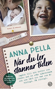 Bild på När du ler stannar tiden : dagbok till min dotter som föddes med en svår hjärnskada och som lärt oss vad som är viktigt. På riktigt. Anna Pella.